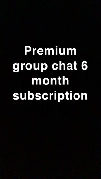 PREMIUM GROUPCHAT 6 MONTH SUBSCRIPTION