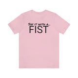 Say It With a FIST Tee